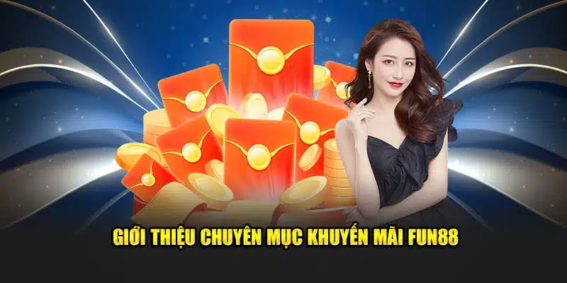 Tổng hợp sự kiện khuyến mãi FUN88 hot Tổng hợp sự kiện khuyến mãi FUN88 hot